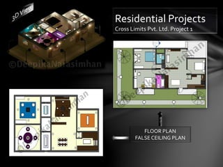 Residential Projects
Cross Limits Pvt. Ltd. Project 1
FLOOR PLAN
FALSE CEILING PLAN
 