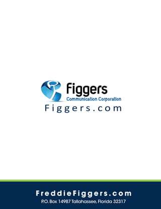 F r e d d i e F i g g e r s . c o m
P.O.Box 14987 Tallahassee,Florida 32317
F i g g e r s . c o m
 