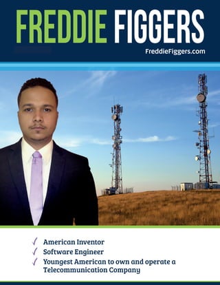 American Inventor
Software Engineer
Youngest American to own and operate a
Telecommunication Company
FREDDIEFIGGERSFreddieFiggers.comOCTOBER 2015
 