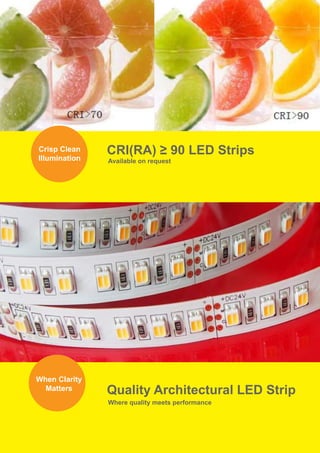 Page 2
CRI(RA) ≥ 90 LED StripsCrisp Clean
Illumination Available on request
Quality Architectural LED Strip
Where quality meets performance
When Clarity
Matters
 