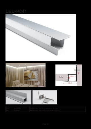 Page 30
LED-P041
Item No Product Code Description
23000 LED-P041-OPAL CEILING mounting profile with opal PMMA diffuser - 2m lengths
23001 LED-P041-EC CEILING mounting profile endcaps (includes left and right end cap)
 
