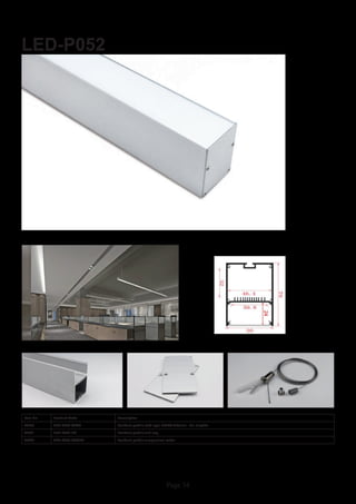 Page 34
LED-P052
Item No Product Code Description
23040 LED-P052-OPAL Pendant profile with opal PMMA diffuser - 2m lengths
23041 LED-P052-EC Pendant profile end cap
23042 LED-P052-CABLE Pendant profile suspension cable
 