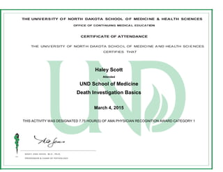 190S
Haley Scott
Attended
UND School of Medicine
Death Investigation Basics
March 4, 2015
THIS ACTIVITY WAS DESIGNATED 7.75 HOUR(S) OF AMA PHYSICIAN RECOGNITION AWARD CATEGORY 1
 