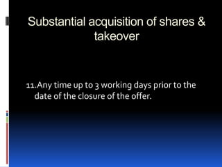 Substantial acquisition of shares &
takeover
11.Any time up to 3 working days prior to the
date of the closure of the offer.
 
