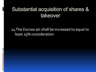 Substantial acquisition of shares &
takeover
14.The Escrow a/c shall be increased to equal to
least 25% consideration
 