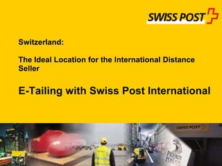 Switzerland: The Ideal Locationforthe International Distance SellerE-TailingwithSwiss Post International 