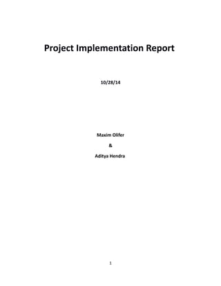 Project Implementation Report
10/28/14
Maxim Olifer
&
Aditya Hendra
1
 