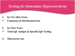 Testing for Immediate Hypersensitivity
1. In Vivo Skin Tests:
 Cutaneous & intradermal tests
2. In Vitro Tests:
 Total IgE Antigen & Specific IgE Testing
3. Microarray test
 