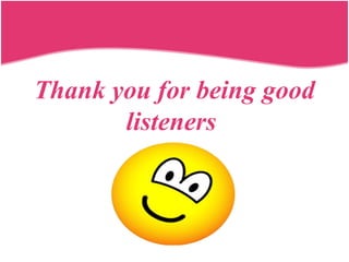 Thank you for being good
listeners
 