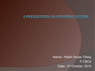 Name:- Nitish Xavier Tirkey
                  F.Y.BCA
  Date:- 4th October, 2010
 
