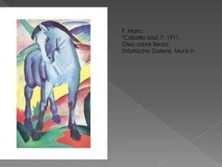 F. Marc:"Caballo azul, I", 1911.Óleo sobre lienzo.Städtische Galerie, Munich 
