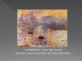 “IMPRESIÓN” obra de MonetDe aquí sale el nombre de Impresionismo