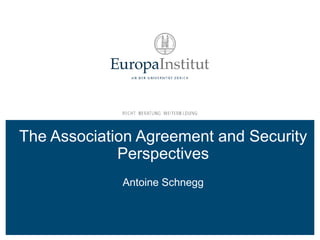 The Association Agreement and Security
Perspectives
Antoine Schnegg
 