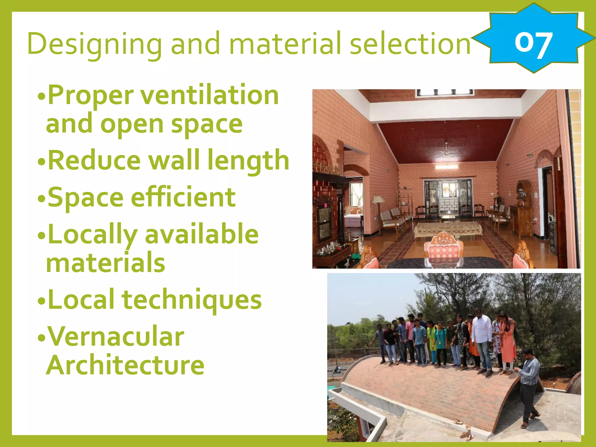 Designing and material selection
•Proper ventilation
and open space
•Reduce wall length
•Space efficient
•Locally available
materials
•Local techniques
•Vernacular
Architecture
07
 