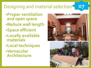 Designing and material selection
•Proper ventilation
and open space
•Reduce wall length
•Space efficient
•Locally available
materials
•Local techniques
•Vernacular
Architecture
07
 