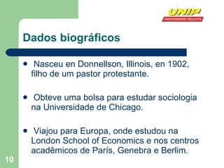 Dados biográficos Nasceu en Donnellson, Illinois, en 1902, filho de um pastor protestante. Obteve uma bolsa para estudar sociologia na Universidade de Chicago. Viajou para Europa, onde estudou na London School of Economics e nos centros acadêmicos de París, Genebra e Berlim. 