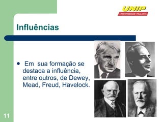 Influências Em  sua formação se destaca a influência, entre outros, de  Dewey ,  Mead ,  Freud ,  Havelock . 