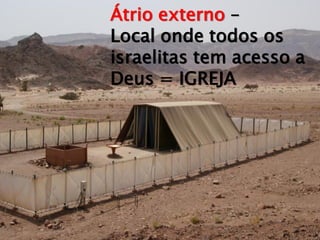 Átrio externo – Local onde todos os israelitas tem acesso a Deus = IGREJA  