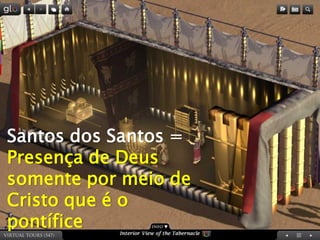 Santos dos Santos = 
Presença de Deus somente por meio de Cristo que é o pontífice  