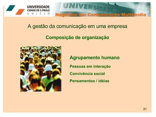 Negócios em Comunicação Multimídia A gestão da comunicação em uma empresa Agrupamento humano Composição de organização Pes...