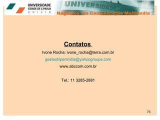 Negócios em Comunicação Multimídia Contatos   Ivone Rocha: ivone_rocha@terra.com.br [email_address] www.abccom.com.br Tel....