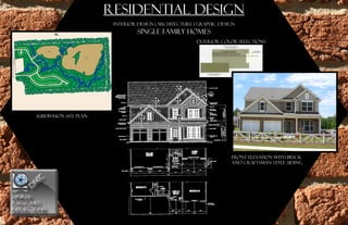 PORTFOLIOPORTFOLIO
REFLECTIONSREFLECTIONS
DESIGN
								
DESIGN
								
RESIDENTIAL DESIGN
INTERIOR DESIGN | ARCHITECTURE | GRAPHIC DESIGN
single family homes
SUBDIVISION SITE PLAN
FRONT ELEVATION WITH BRICK
AND CRAFTSMAN STYLE SIDING
exterior color selections
 