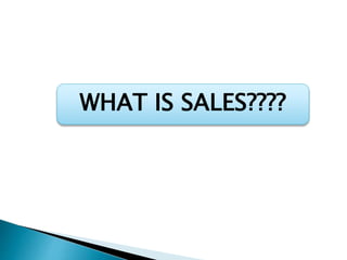 WHAT IS SALES????
 