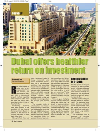 ROUNDUP
50 Gulf Property
Dubai offers healthier
return on investment
Dubai offers healthier
return on investment
R
eal estate market in
Dubai offers an av-
erage yields of 7 per
cent, about 2-3 per
cent above the aver-
age yield in international
property markets, especially
when compared to the mod-
est yields that mature mar-
kets like London, Paris or
New York offer.
Traditionally, investors
have been attracted by the
possibility of high returns
from properties in Dubai, in
addition to the absence of
property tax unlike in other
parts of the world.
Although of late there has
been a slowdown in sales of
luxury residential units
across the emirate, the con-
stant rise of the expatriate
workforce has essentially
meant that more people are
now looking for rented apart-
ments to live in. Rental yields
from the affordable housing
segment in Dubai – where
multiple projects were
launched during the first half
of 2015 – remain higher than
the average yield, experts
say.
“The average yields at
which we have seen transac-
tions happening in the Dubai
real estate sector during the
first half of 2015 is between
7 to 8.5 per cent. Analysing
the two components of return
on investment (RoI), i.e.
yields and capital apprecia-
tion, over a long term period,
we observe the yields to be
in the range of 6 to 9 per cent
per annum and average cap-
ital appreciation in the range
of 10 to 20 per cent per
annum, making the effective
RoI in the range of 15 to 30
per cent per annum,” Aysha
Sawhney, Director of Max-
Growth Consulting, told Gulf
Property.
“However, given the highly
dynamic nature of the Dubai
market and the fact that it is
largely a sentiment-driven
one, depending upon an in-
vestor's exact timing of entry
and exit from a property,
his/her specific RoI could be
significantly higher or lower
than the average RoI,” she
added.
Rentals stable
in Q1 2015
The first quarter of the year
continued to see subdued
activity in Dubai’s real estate
market. While residential
rents remained relatively flat,
sale prices saw a marginal
decline across both apart-
ments and villas.
The first quarter of the year
saw the delivery of approxi-
mately 730 residential units
across Dubai. An additional
22,000 are expected to enter
the market by the end of
2015, global real estate advi-
sory Jones Lang LaSalle
(JLL) predicts.
“This downward trend is
expected to continue
throughout 2015, as we fore-
By Indrajit Sen
Senior Reporter
50-55_Layout 1 01/07/2015 02:23 Page 1
 