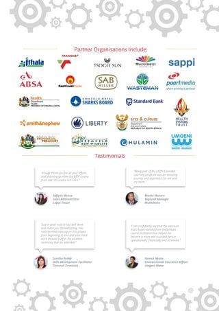 Partner Organisations Include:
“A huge thank you for all your eﬀorts
and planning to make the MDP course
from start to Grad a SUCCESS.”
“Being part of the UKZN Extended
Learning program was an amazing
journey and experience for me and
my team.”
“Just a small note to say ‘well done
and thank you’ for everything. You
have worked tirelessly on this project
from beginning to end and your hard
work showed itself in the excellent
ceremony that we attended.”
“I can conﬁdently say that the exposure
that I have received from the brilliant
course facilitators has helped me
become a more well-rounded person
operationally, ﬁnancially and otherwise.”
Saﬁyah Moosa
Sales Administrator
Lopac Tissue
Maake Monare
Regional Manager
Multichoice
Nomsa Nkasa
Environmental Education Oﬃcer
Umgeni Water
Sunitha Reddy
Skills Development Facilitator
Transnet Terminals
Testimonials
 
