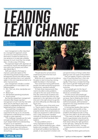 52SPECIAL REPORT Dairy Exporter | agrihq.co.nz/dairy-exporter | April 2016
Lean management is often described
as a management approach aimed
at continuous improvement and the
elimination of waste but defining it in
one sentence is no easy task, possibly
because it’s much more than one simple
idea – it’s also a way of thinking.
The approach began with Japanese car
manufacturer Toyota and developed over
time within that company and others
after World War II.
Staff were asked to find ways to
improve a particular aspect of the
manufacturing process and by a team-
led approach found more efficient ways
to get the job done that in turn reduced
waste in time and materials and led on to
other improvements.
Lean management includes a number
of tools explained in more detail in the
following pages:
•	 5S’s – Sort, set, shine, standardise and
sustain
•	 Waste hunt
•	 Standardised operating procedures
•	 Visual controls
But Hamilton-based lean management
consultant Alan Sawyer says lean
management is much more than the tools
alone and it’s vital they’re used in the
context of understanding the fundamental
beliefs behind lean management.
“Successful lean management
is implemented at the bottom and
supported at the top so it’s critical that
management understands how to lead a
change to a lean approach.
“The challenge is people see the tools
and grab at those but it starts with a
much deeper belief and understanding
of how to run an operation.
“Without that understanding the whole
thing can break down and everyone
reverts to the old way of thinking and
doing things.
“People become cynical and re-
implementing becomes that much
harder,” Alan says.
While the aim is operational excellence
the place to start is ensuring a strong,
stable foundation in the business.
That comes from having well-trained
people and well-maintained equipment
using proven, standard methods.
To make those improvements they
need to be able to solve problems
and get to the root cause of them but
they also need to look at systems and
materials to ensure they have the right
equipment in the right place at the right
time and in the right amount to get the
job done efficiently and effectively. (See
figure one.)
That’s where some of the tools come
in. They’re used to help achieve that
stable foundation – ensuring people are
properly trained, there are processes to
make sure equipment is well-maintained
and in order, and proven standard
methods of operating are developed and
people work to those standards, Alan
explains.
He says problems arise in
many organisations because of
what he calls the leadership gap – where
leaders and managers in the business
are faced with problems but blame the
people, or see equipment is broken and
just spend money on fixing it rather than
getting to the root cause of the problem.
That can happen if there’s a short-term
view of how long they’ll be in their role
– they want to move on and move up
rapidly, if they have a mindset that they
don’t want to get left ‘holding the bag”
or be seen to be responsible for poor
outcomes.
Some people get into the trap of
constantly thinking up new initiatives
almost as a smokescreen.
“It’s that vicious cycle people get
into where they’re just constantly fixing
up issues. Key to breaking that cycle is
firstly stabilising the operation – having
well-trained people, well-maintained
equipment and using standards to work
to that are audited.”
In training lean leaders Alan teaches
them problem-solving skills so they
can stop and get to the root cause of
problems themselves but also so they
can train their staff to do the same thing.
“They need to be able to work out why
there’s a gap between what should be
happening and what is happening and
that’s about asking the right questions
in the right way – asking the five why’s
rather than the five who’s,” he says.
It takes practice to become proficient
at that.
That stops the blame game and turns
Leading
lean changeAnne Lee
anne.lee@nzx.com
@Cantabannelee
Lean management
consultant Alan Sawyer.
 