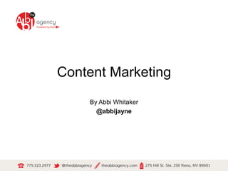 Content Marketing
By Abbi Whitaker
@abbijayne
 