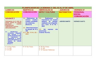 PLANIFICADOR DE LA SEMANA 3: DEL 03 AL 07 DE ABRIL
LUNES 03 MARTES 04 MIÉRCOLES 05 JUEVES 06 VIERNES 07
COMUNICACIÓN COMUNICACIÓN ARTE Y CULTURA MATEMÁTICA PERSONAL
SOCIAL
COMUNICACIÓN
Actividad N° 3
Participamos de la feria de
nuestro espacio de estudio
exponiendo nuestras
infografías para
organizarnos y convivir
democráticamente.
3.1. Planificamos y
escribimos infografías
para informar a los
demás estudiantes sobre
la importancia de
organizarse y convivir
democráticamente en un
espacio de estudio
saludable.
(Anexo 7)
3.2. Elaboramos de
manera creativa
nuestro portafolio
de evidencias.
(Anexo 8)
3.3. Descomponemos
en grupos de 10 y
100.
(C.T. Mat. 19 AL 22) -
2023
3.4. Explicamos la
importancia de nuestro
espacio de estudio,
mediante una infografía.
(C.T. Com. 13 al 14) –
2023
3.5. Así expreso mis
emociones.
(Tutoría 16 al 21)
JUEVES SANTO VIERNES SANTO
4° “A” Ed. Física
4° “C” AIP
4° “D” AIP
4° “C” Ed. Física 4° “B” Ed. Física
4° “A” AIP
4° “D” Danzas Folklóricas
 