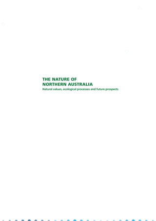 The Nature of
Northern Australia
Natural values, ecological processes and future prospects
 