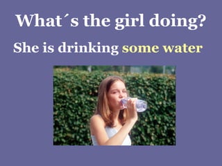 What´s the girl doing? She is drinking  some water 