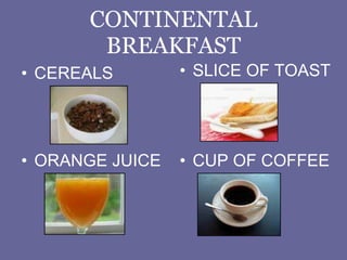 CONTINENTAL BREAKFAST CEREALS SLICE OF TOAST ORANGE JUICE CUP OF COFFEE 