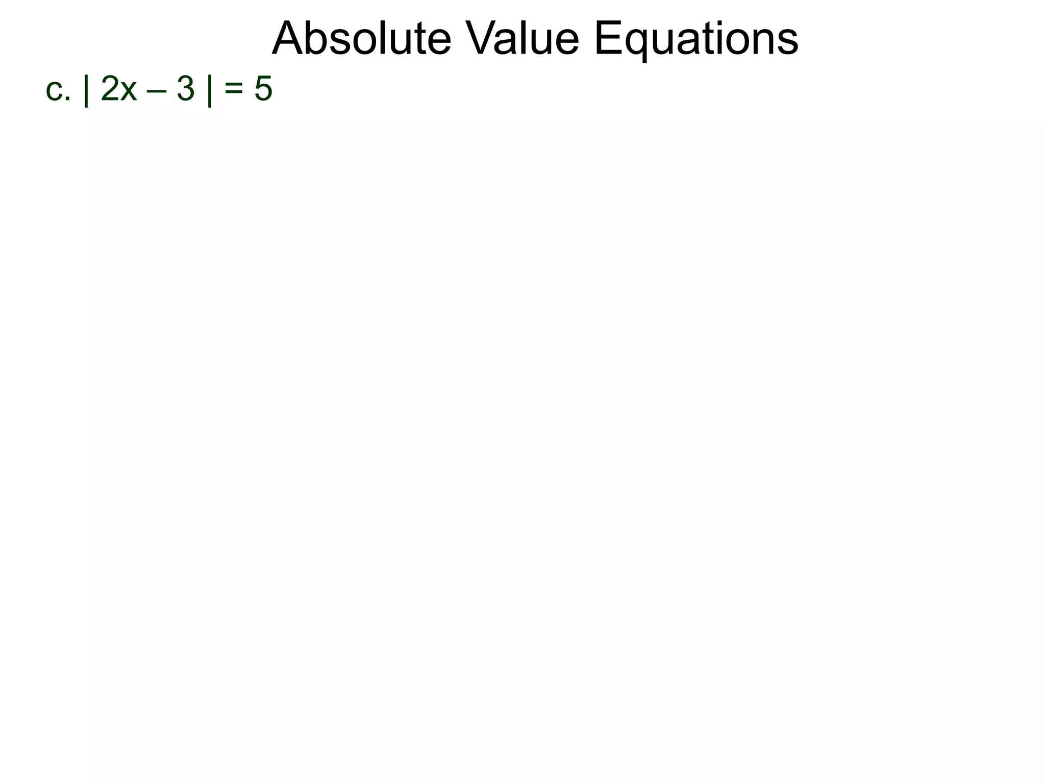 c. | 2x – 3 | = 5
Absolute Value Equations
 