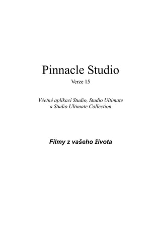 Pinnacle Studio
Verze 15
Včetně aplikací Studio, Studio Ultimate
a Studio Ultimate Collection
Filmy z vašeho života
 