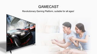 GAMECAST
Revolutionary Gaming Platform, suitable for all ages!
 