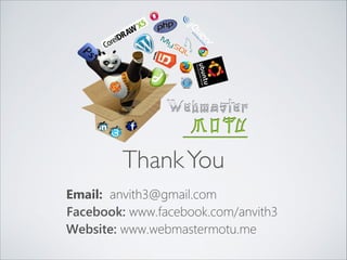 ThankYou
Email: anvith3@gmail.com
Facebook: www.facebook.com/anvith3
Website: www.webmastermotu.me
 