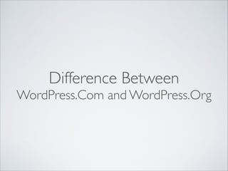 Difference Between 	

WordPress.Com and WordPress.Org
 