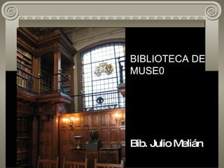 BIBLIOTECA DE MUSE0 Bib. Julio Melián 