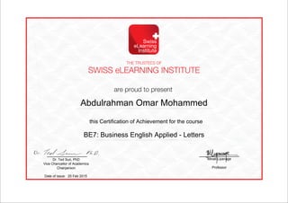 this Certification of Achievement for the course
Dr. Ted Sun, PhD
Vice Chancellor of Academics
Chairperson
Minali Liyanage
Professor
Date of issue: 25 Feb 2015
Abdulrahman Omar Mohammed
BE7: Business English Applied - Letters
Powered by TCPDF (www.tcpdf.org)
 