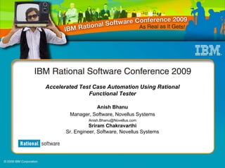 Accelerated Test Case Automation Using Rational
               Functional Tester

                  Anish Bhanu
        Manager, Software, Novellus Systems
                Anish.Bhanu@Novellus.com
                 Sriram Chakravarthi
       Sr. Engineer, Software, Novellus Systems
 