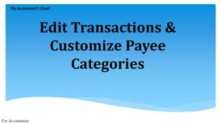 Edit Transactions &
Customize Payee
Categories
My Accountant’s Cloud
For Accountants
 