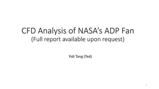 CFD Analysis of NASA’s ADP Fan
(Full report available upon request)
Yidi Tang (Ted)
1
 
