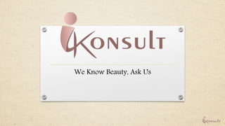 We Know Beauty, Ask Us
 