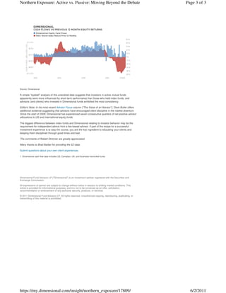 Northern Exposure: Active vs. Passive: Moving Beyond the Debate                                                   Page 3 of 3




Source: Dimensional

A simple "eyeball" analysis of this anecdotal data suggests that investors in active mutual funds
apparently were more influenced by short-term performance than those who held index funds, and
advisors (and clients) who invested in Dimensional funds exhibited the most consistency.

Editor's Note: In his most recent Advisor Focus column ("The Value of an Advisor"), Dave Butler offers
additional evidence suggesting that advisors have encouraged client discipline in the market downturn.
Since the start of 2008, Dimensional has experienced seven consecutive quarters of net-positive advisor
allocations to US and international equity funds.

The biggest difference between index funds and Dimensional relating to investor behavior may be the
requirement for independent advice from a fee-based advisor. If part of the recipe for a successful
investment experience is to stay the course, you are the key ingredient to educating your clients and
keeping them disciplined through good times and bad.

The comments of Robert Dintzner are greatly appreciated.

Many thanks to Brad Barber for providing the ICI data.

Submit questions about your own client experiences.

1. Dimensional cash flow data includes US, Canadian, UK, and Australian domiciled funds.




Dimensional Fund Advisors LP ("Dimensional") is an investment adviser registered with the Securities and
Exchange Commission.

All expressions of opinion are subject to change without notice in reaction to shifting market conditions. This
article is provided for informational purposes, and it is not to be construed as an offer, solicitation,
recommendation or endorsement of any particular security, products, or services.

© 2011 Dimensional Fund Advisors LP. All rights reserved. Unauthorized copying, reproducing, duplicating, or
transmitting of this material is prohibited.




https://my.dimensional.com/insight/northern_exposure/17809/                                                         6/2/2011
 