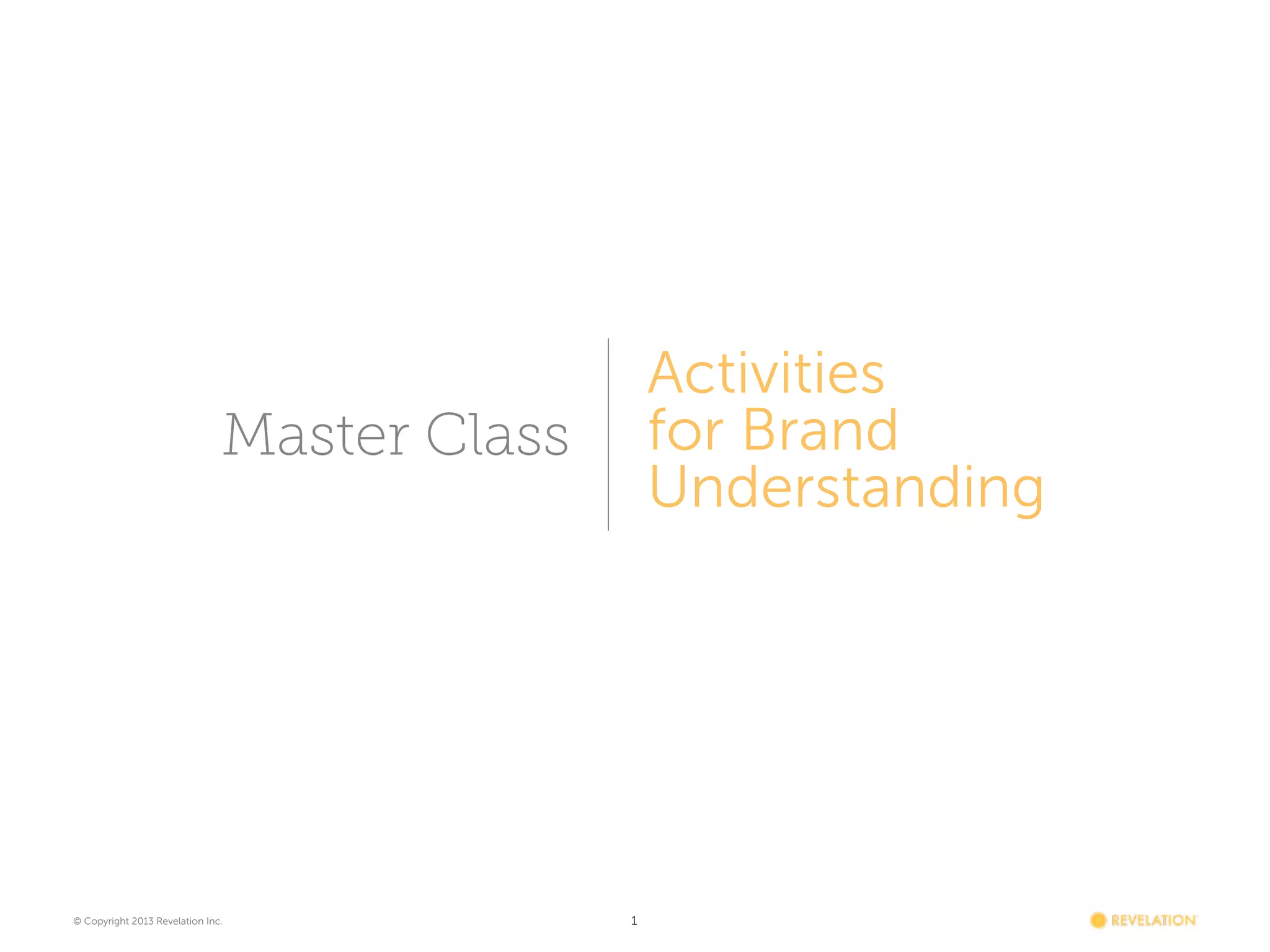 Activities
for Brand
Understanding

Master Class

© Copyright 2013 Revelation Inc.

1

 