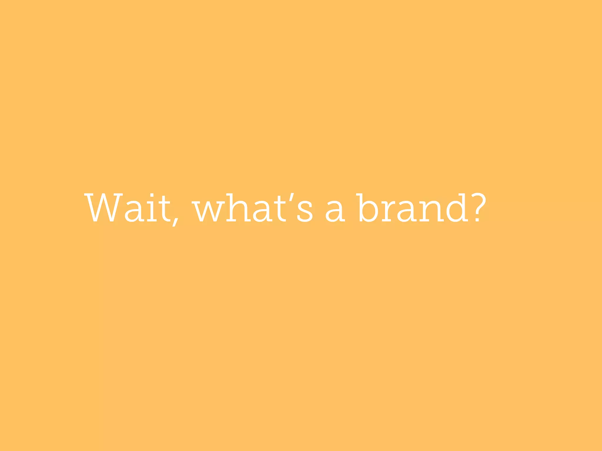 Wait, what’s a brand?

 