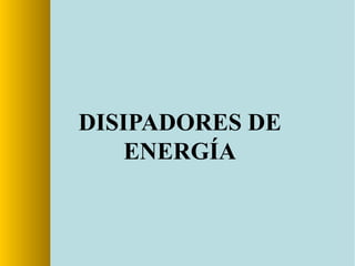 DISIPADORES DE
ENERGÍA
 
